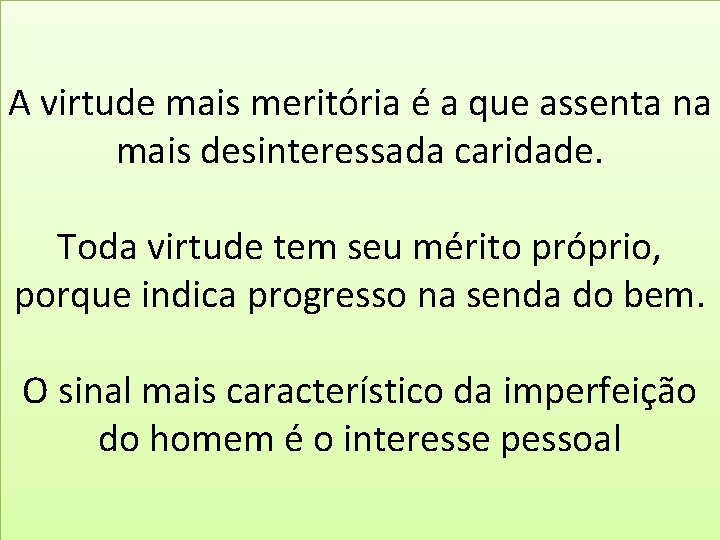 A virtude mais meritória é a que assenta na mais desinteressada caridade. Toda virtude