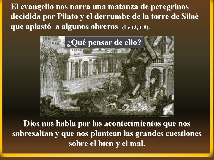 El evangelio nos narra una matanza de peregrinos decidida por Pilato y el derrumbe