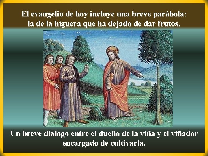 El evangelio de hoy incluye una breve parábola: la de la higuera que ha