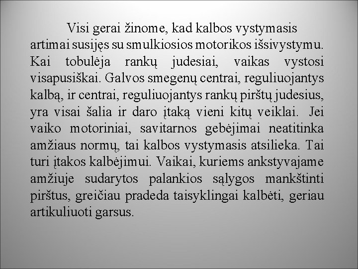 Visi gerai žinome, kad kalbos vystymasis artimai susijęs su smulkiosios motorikos išsivystymu. Kai tobulėja