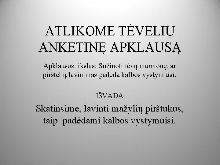 ATLIKOME TĖVELIŲ ANKETINĘ APKLAUSĄ Apklausos tikslas: Sužinoti tėvų nuomonę, ar pirštelių lavinimas padeda kalbos