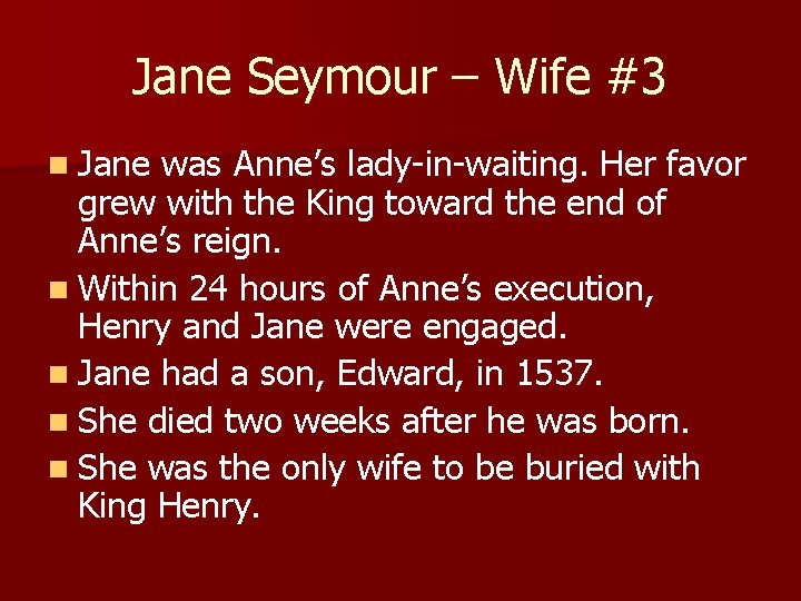 Jane Seymour – Wife #3 n Jane was Anne’s lady-in-waiting. Her favor grew with