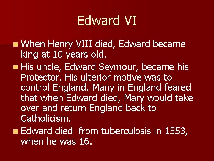Edward VI n When Henry VIII died, Edward became king at 10 years old.
