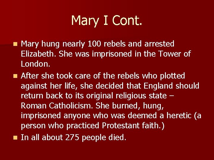 Mary I Cont. Mary hung nearly 100 rebels and arrested Elizabeth. She was imprisoned