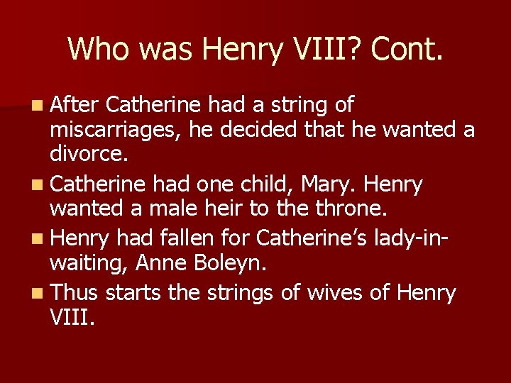 Who was Henry VIII? Cont. n After Catherine had a string of miscarriages, he