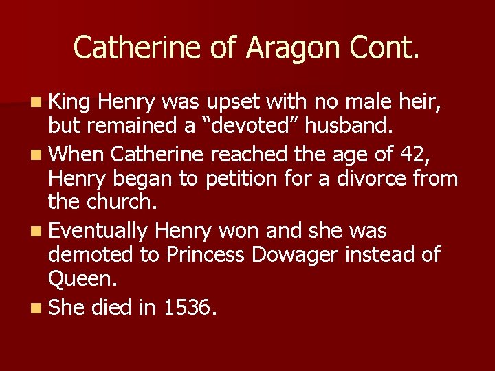 Catherine of Aragon Cont. n King Henry was upset with no male heir, but