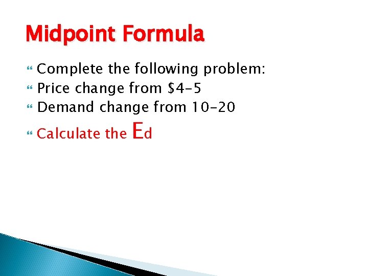 Midpoint Formula Complete the following problem: Price change from $4 -5 Demand change from