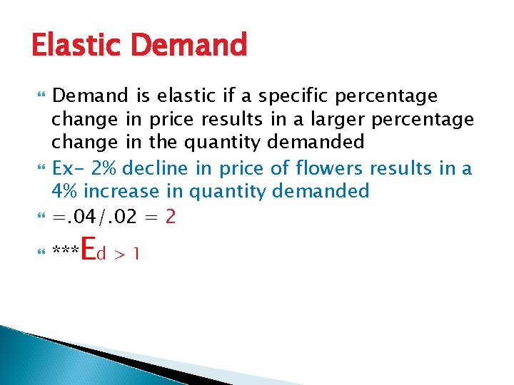 Elastic Demand is elastic if a specific percentage change in price results in a