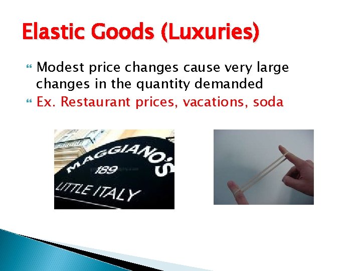 Elastic Goods (Luxuries) Modest price changes cause very large changes in the quantity demanded