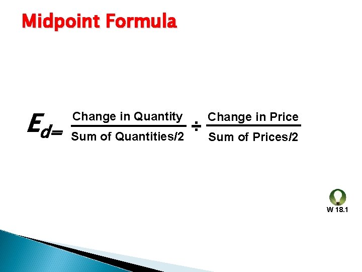 Midpoint Formula Ed= Change in Quantity Sum of Quantities/2 ÷ Change in Price Sum