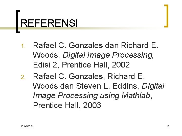 REFERENSI 1. 2. Rafael C. Gonzales dan Richard E. Woods, Digital Image Processing, Edisi