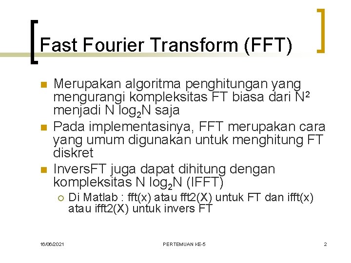 Fast Fourier Transform (FFT) n n n Merupakan algoritma penghitungan yang mengurangi kompleksitas FT