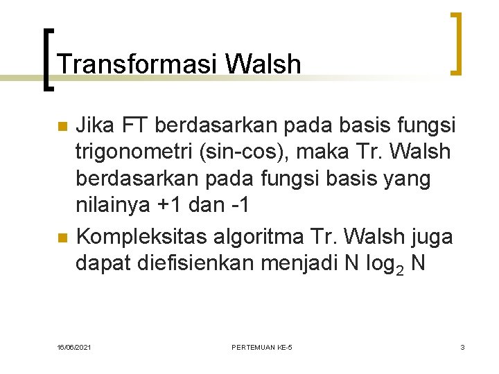 Transformasi Walsh n n Jika FT berdasarkan pada basis fungsi trigonometri (sin-cos), maka Tr.