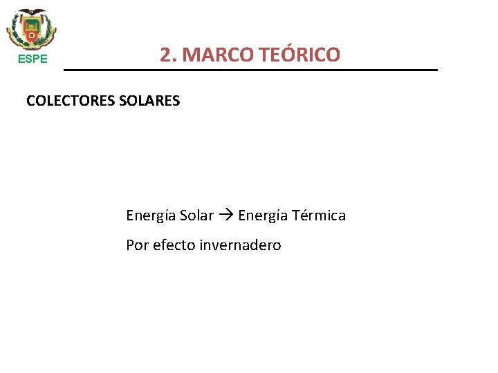 ESPE 2. MARCO TEÓRICO COLECTORES SOLARES Energía Solar Energía Térmica Por efecto invernadero 