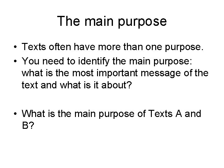 The main purpose • Texts often have more than one purpose. • You need