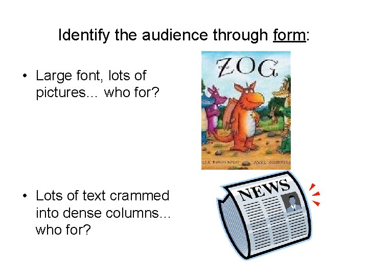 Identify the audience through form: • Large font, lots of pictures… who for? •