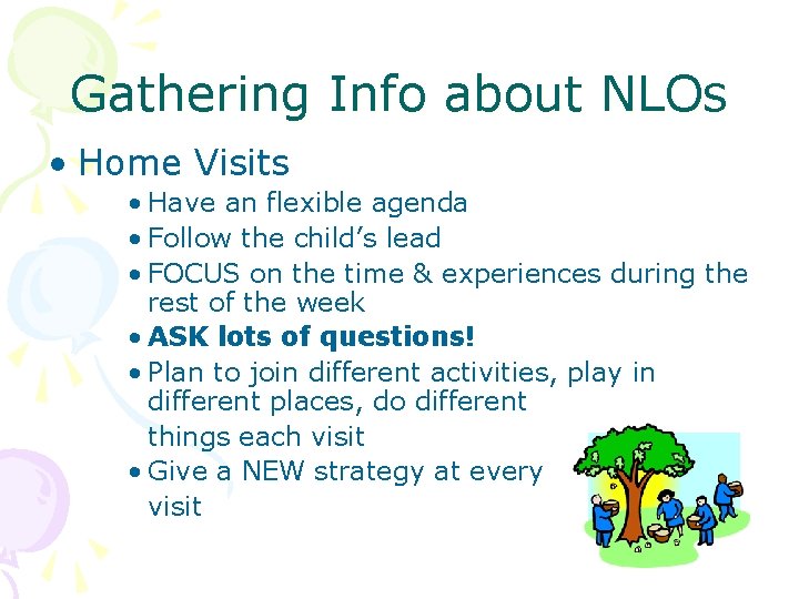 Gathering Info about NLOs • Home Visits • Have an flexible agenda • Follow