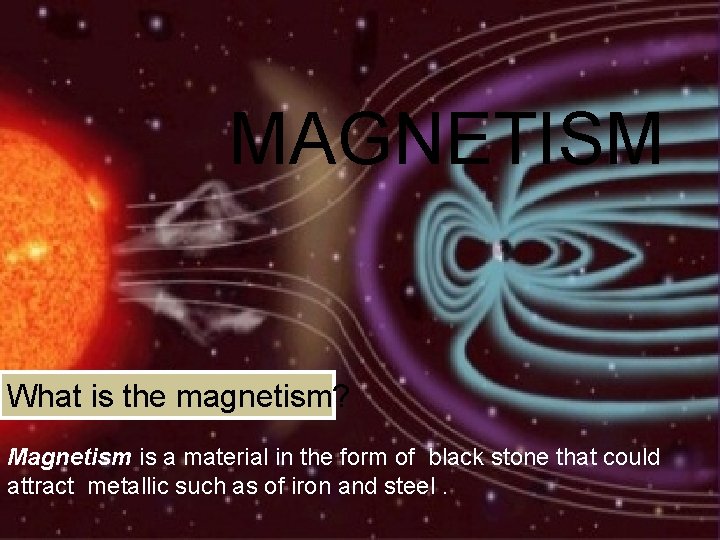 MAGNETISM What is the magnetism? Magnetism is a material in the form of black