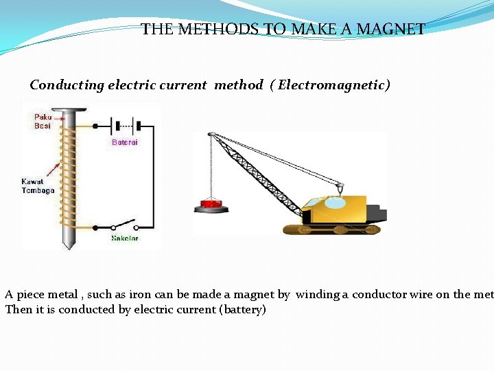 THE METHODS TO MAKE A MAGNET Conducting electric current method ( Electromagnetic) A piece