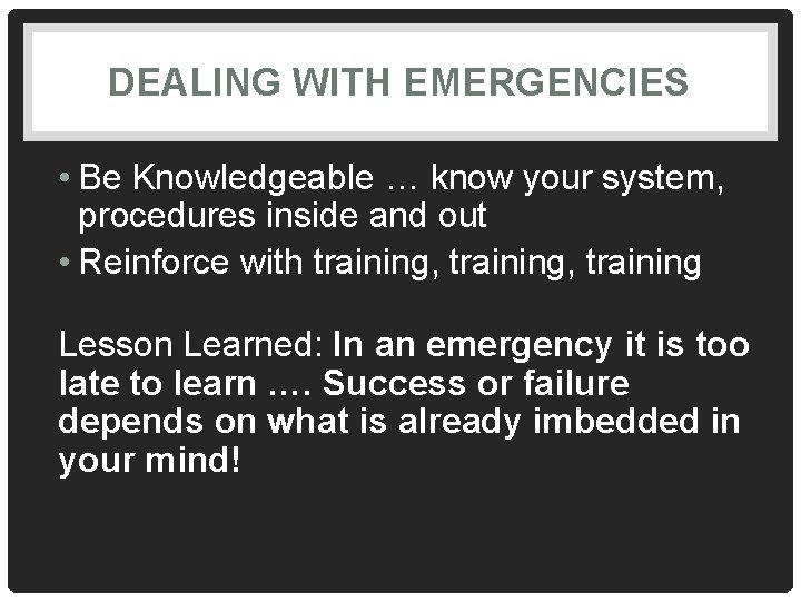 DEALING WITH EMERGENCIES • Be Knowledgeable … know your system, procedures inside and out