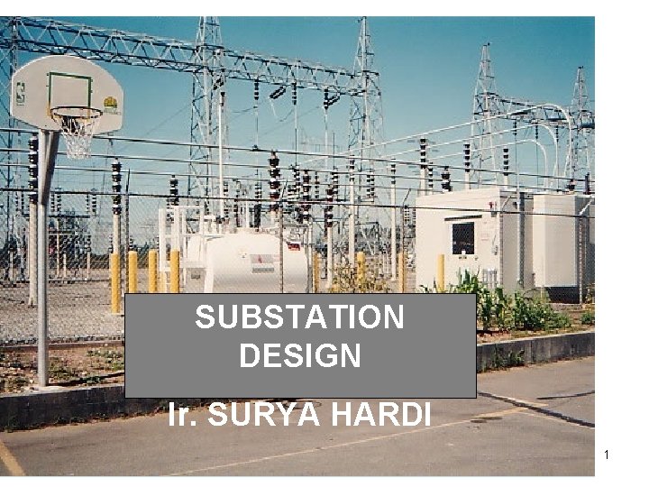 SUBSTATION DESIGN Ir. SURYA HARDI 1 
