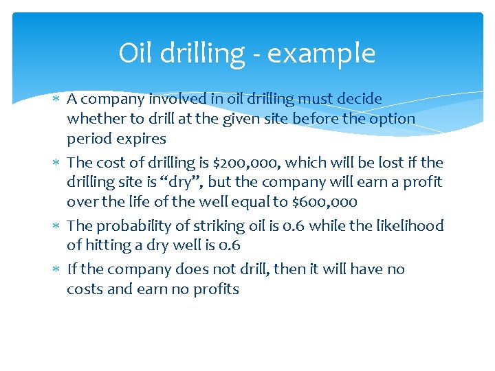 Oil drilling - example A company involved in oil drilling must decide whether to