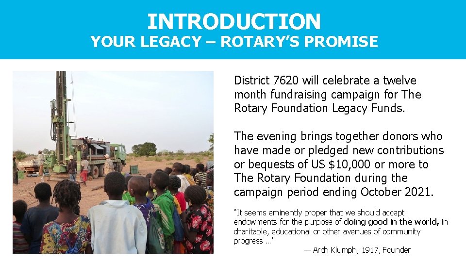 INTRODUCTION YOUR LEGACY – ROTARY’S PROMISE District 7620 will celebrate a twelve month fundraising