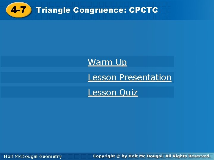 4 -7 Triangle. Congruence: CPCTC 4 -7 Triangle Warm Up Lesson Presentation Lesson Quiz