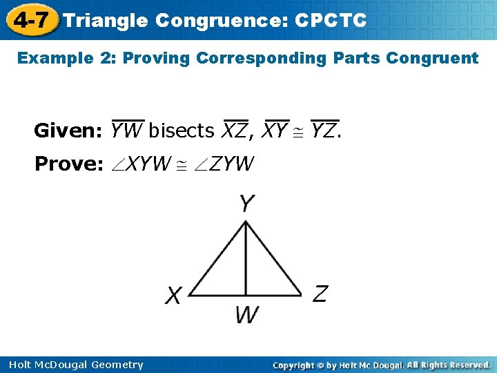 4 -7 Triangle Congruence: CPCTC Example 2: Proving Corresponding Parts Congruent Given: YW bisects