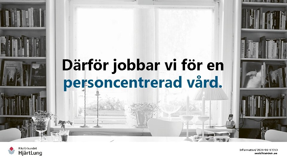 Därför jobbar vi för en personcentrerad vård. Information/2021 -06 -17/13 seddivarden. se 