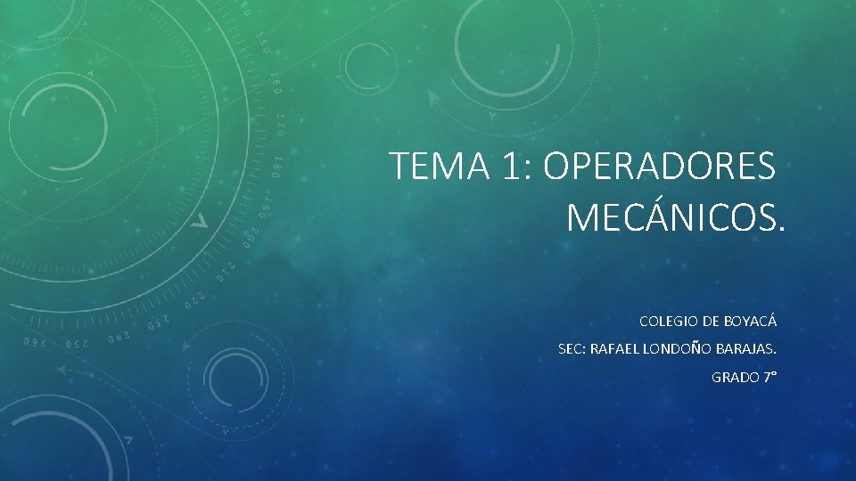 TEMA 1: OPERADORES MECÁNICOS. COLEGIO DE BOYACÁ SEC: RAFAEL LONDOÑO BARAJAS. GRADO 7° 