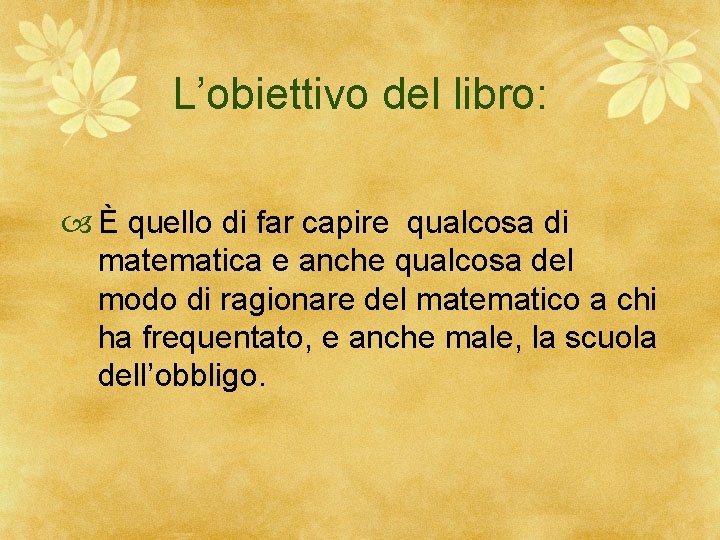 L’obiettivo del libro: È quello di far capire qualcosa di matematica e anche qualcosa