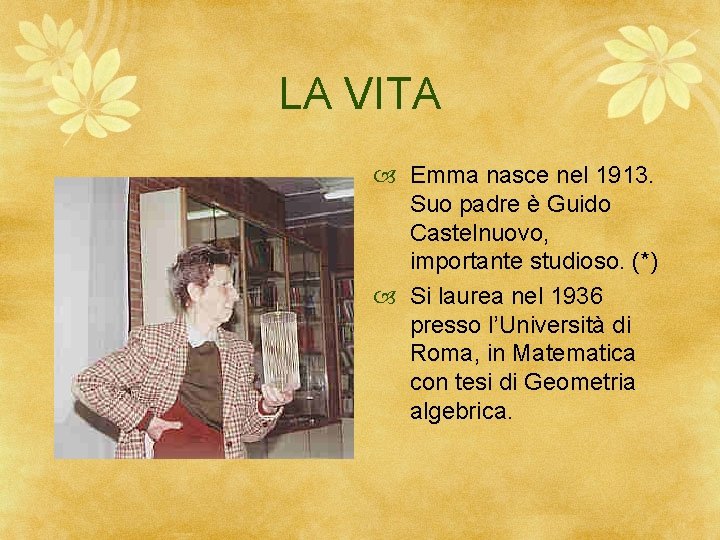 LA VITA Emma nasce nel 1913. Suo padre è Guido Castelnuovo, importante studioso. (*)