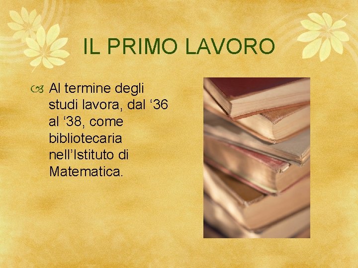 IL PRIMO LAVORO Al termine degli studi lavora, dal ‘ 36 al ‘ 38,