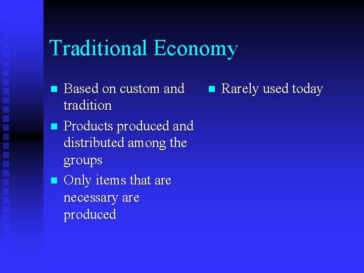 Traditional Economy n n n Based on custom and tradition Products produced and distributed