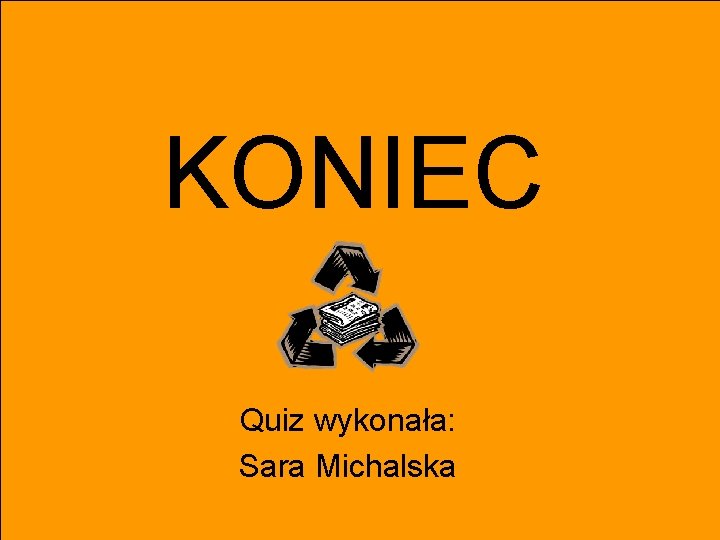 KONIEC Quiz wykonała: Sara Michalska 