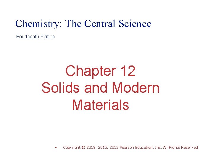 Chemistry: The Central Science Fourteenth Edition Chapter 12 Solids and Modern Materials • Copyright