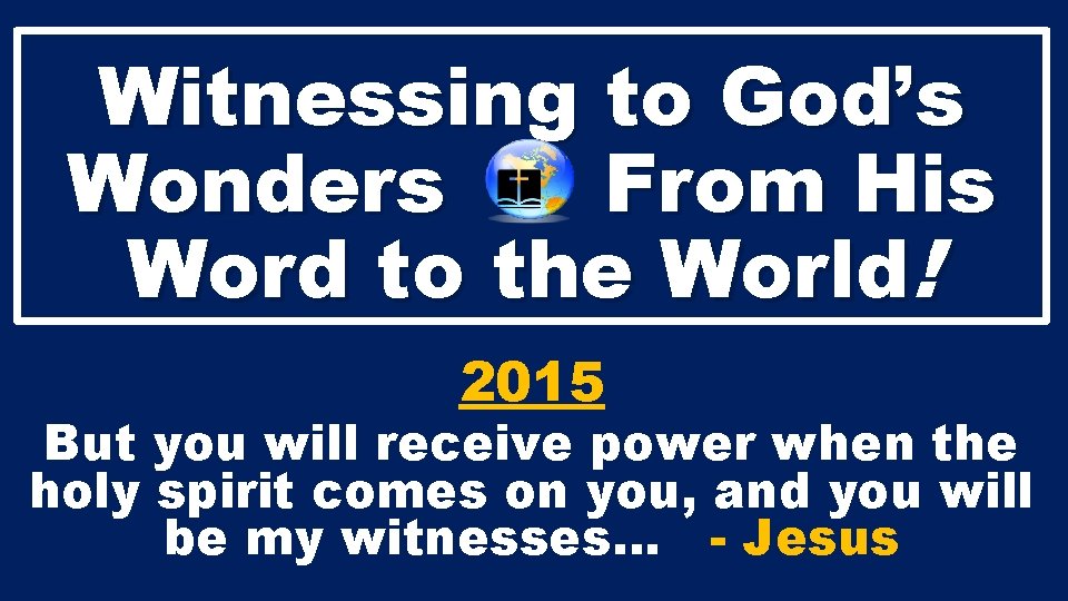 Witnessing to God’s Wonders From His Word to the World! 2015 But you will