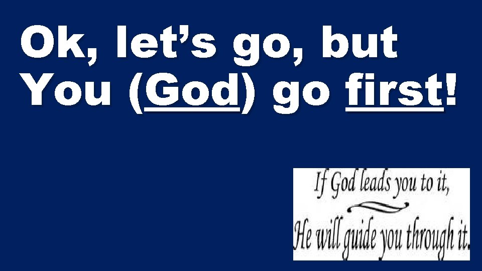 Ok, let’s go, but You (God) go first! 