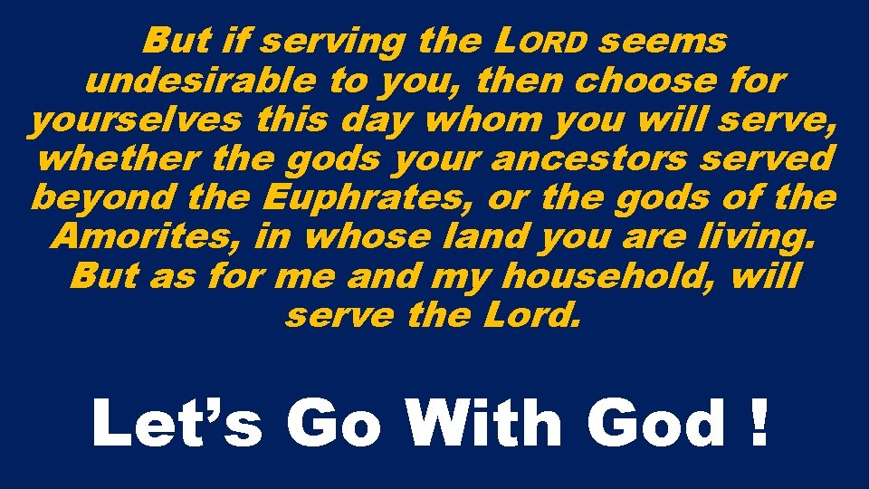 But if serving the LORD seems undesirable to you, then choose for yourselves this