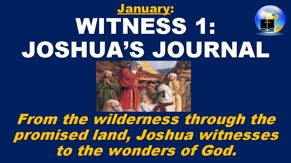 January: WITNESS 1: JOSHUA’S JOURNAL From the wilderness through the promised land, Joshua witnesses