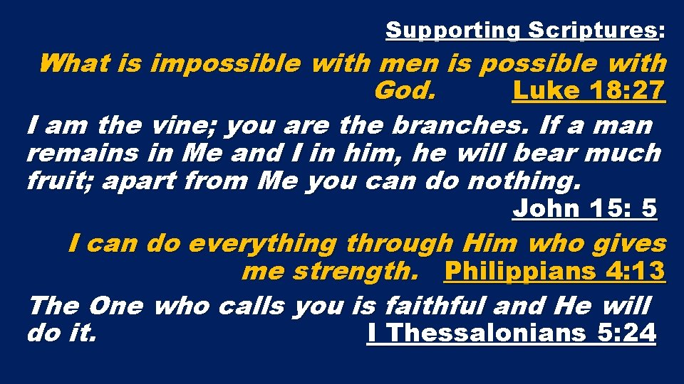 Supporting Scriptures: What is impossible with men is possible with God. Luke 18: 27