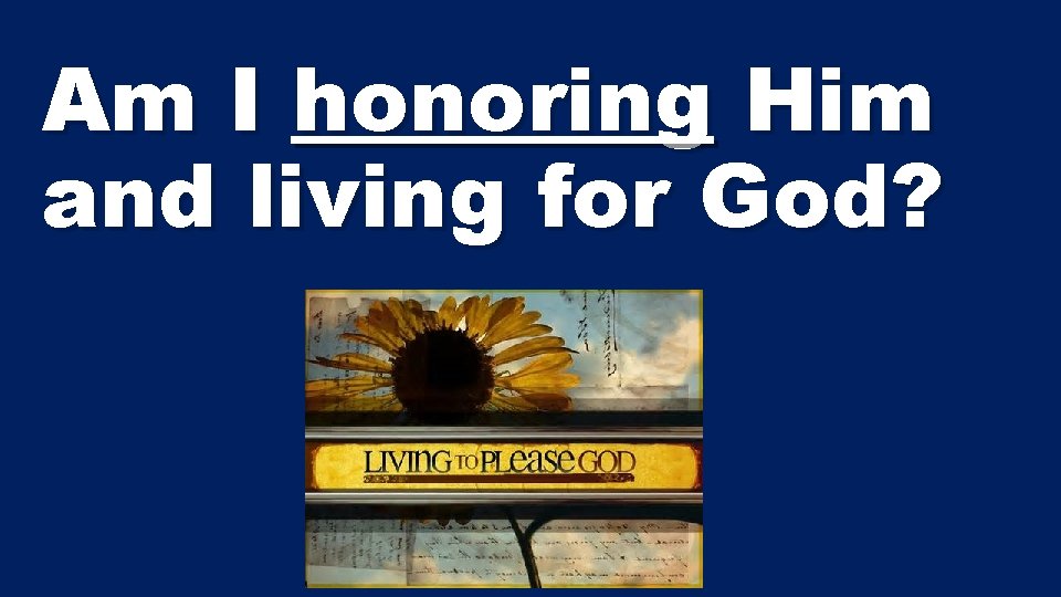 Am I honoring Him and living for God? 