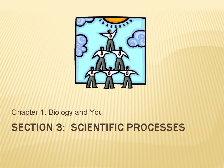 Chapter 1: Biology and You SECTION 3: SCIENTIFIC PROCESSES 