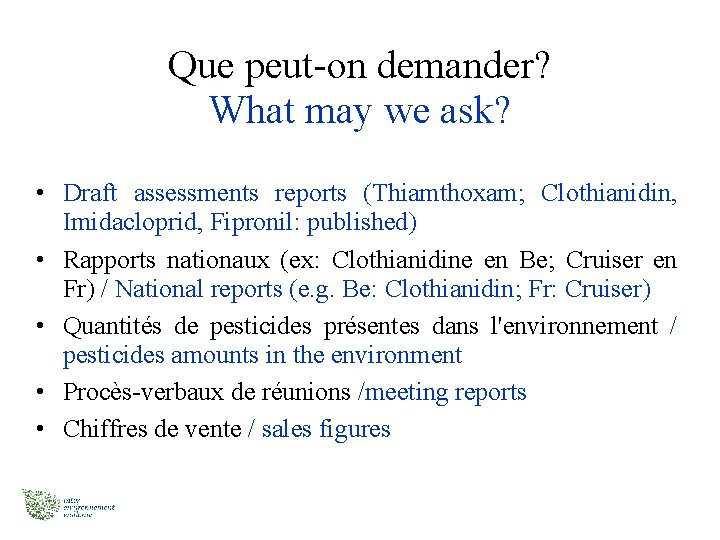 Que peut-on demander? What may we ask? • Draft assessments reports (Thiamthoxam; Clothianidin, Imidacloprid,