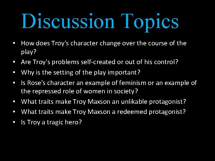 Discussion Topics • How does Troy's character change over the course of the play?