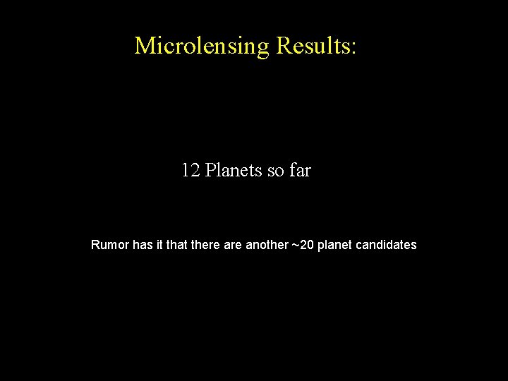 Microlensing Results: 12 Planets so far Rumor has it that there another ~20 planet