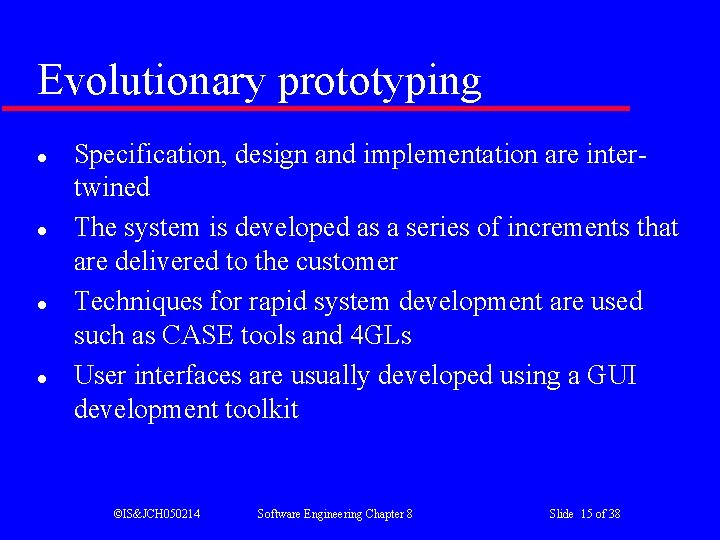 Evolutionary prototyping l l Specification, design and implementation are intertwined The system is developed