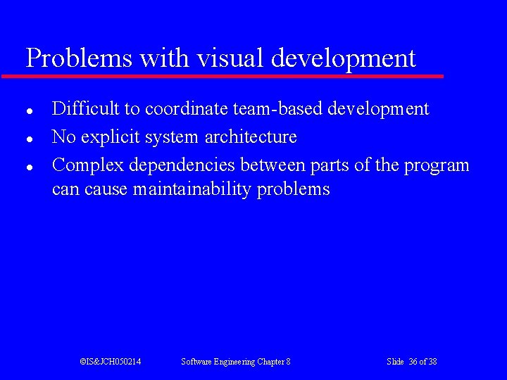 Problems with visual development l l l Difficult to coordinate team-based development No explicit