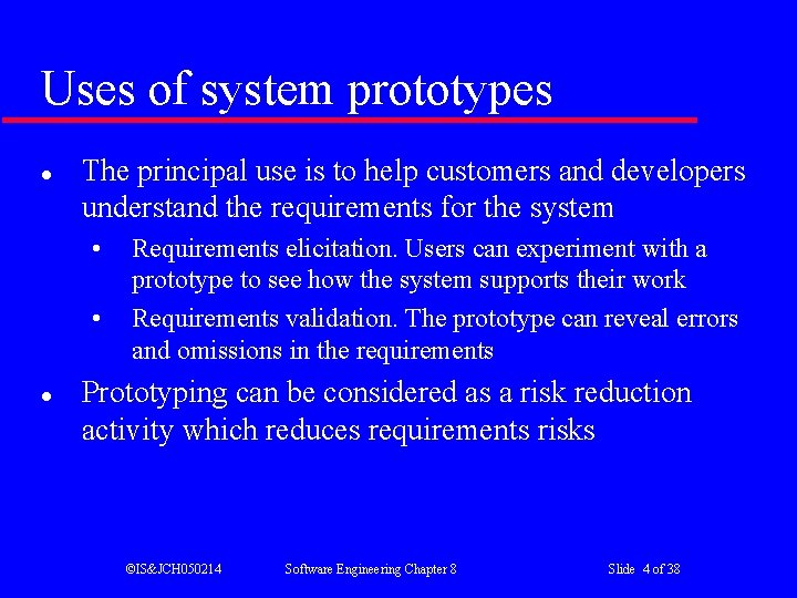 Uses of system prototypes l The principal use is to help customers and developers